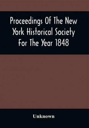 Proceedings Of The New York Historical Society For The Year 1848