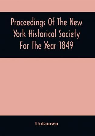 Proceedings Of The New York Historical Society For The Year 1849