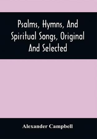 Psalms Hymns And Spiritual Songs Original And Selected