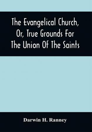 The Evangelical Church Or True Grounds For The Union Of The Saints