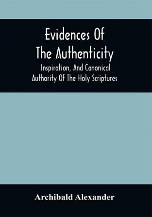 Evidences Of The Authenticity Inspiration And Canonical Authority Of The Holy Scriptures