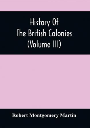 History Of The British Colonies (Volume Iii)