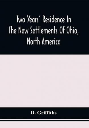 Two Years' Residence In The New Settlements Of Ohio North America : With Directions To Emigrants