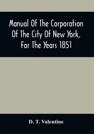 Manual Of The Corporation Of The City Of New York For The Years 1851