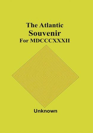 The Atlantic Souvenir : For Mdcccxxxii