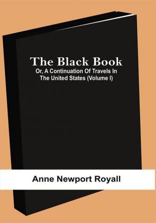 The Black Book; Or A Continuation Of Travels In The United States (Volume I)