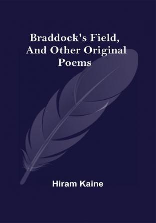 Braddock'S Field And Other Original Poems