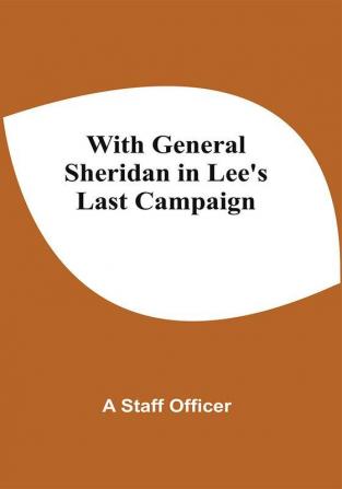 With General Sheridan In Lee'S Last Campaign