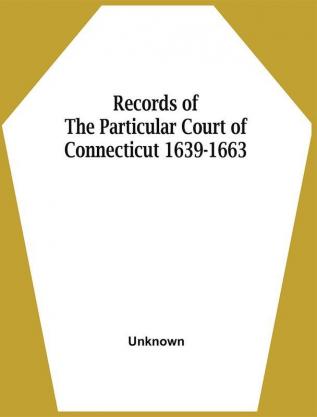 Records Of The Particular Court Of Connecticut 1639-1663