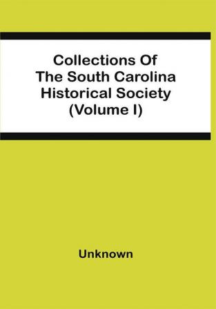 Collections Of The South Carolina Historical Society (Volume I)