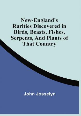 New-England'S Rarities Discovered In Birds Beasts Fishes Serpents And Plants Of That Country