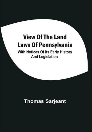 View Of The Land Laws Of Pennsylvania : With Notices Of Its Early History And Legislation