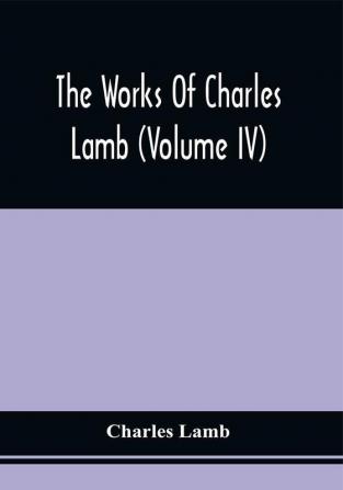 The Works Of Charles Lamb (Volume Iv)