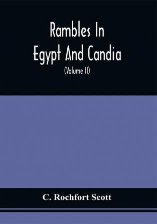 Rambles In Egypt And Candia : With Details Of The Military Power And Resources Of Those Countries And Observations On The Government Policy And Commercial System Of Mohammed Ali (Volume Ii)