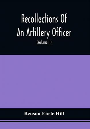 Recollections Of An Artillery Officer: Including Scenes And Adventures In Ireland America Flanders And France (Volume II)