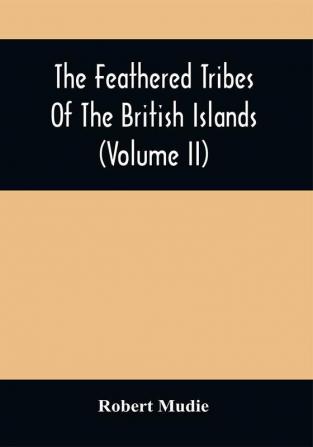 The Feathered Tribes Of The British Islands (Volume Ii)