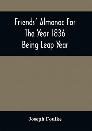 Friends' Almanac For The Year 1836; Being Leap Year