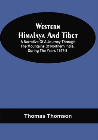 Western Himalaya And Tibet : A Narrative Of A Journey Through The Mountains Of Northern India During The Years 1847-8