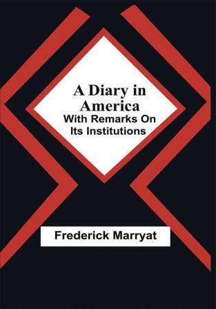 A Diary In America; With Remarks On Its Institutions