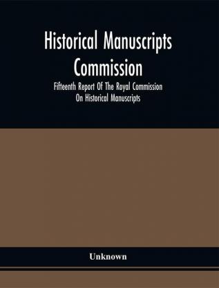 Historical Manuscripts Commission; Fifteenth Report Of The Royal Commission On Historical Manuscripts