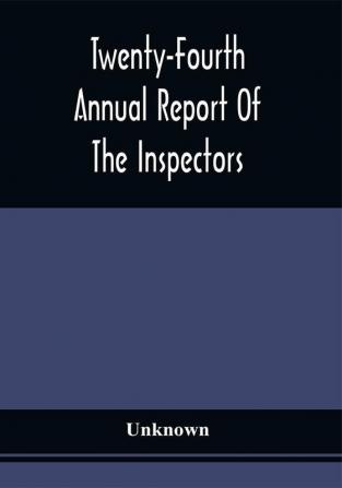 Twenty-Fourth Annual Report Of The Inspectors And Superintendent Of The Albany Penitentiary With The Accompanying Documents Made December 11 1872