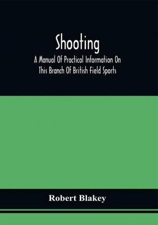 Shooting; A Manual Of Practical Information On This Branch Of British Field Sports