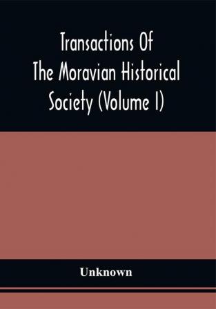 Transactions Of The Moravian Historical Society (Volume I)