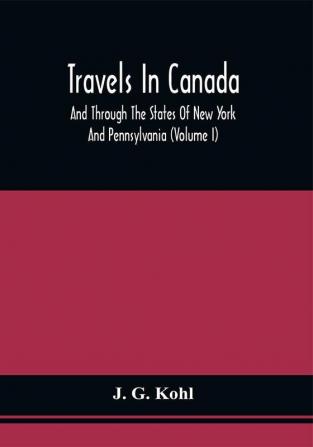 Travels In Canada And Through The States Of New York And Pennsylvania (Volume I)