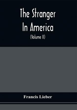 The Stranger In America : Comprising Sketches Of The Manners Society And National Peculiarities Of The United States In A Series Of Letters To A Friend In Europe (Volume Ii)