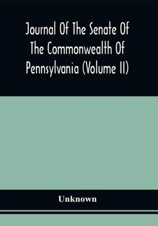 Journal Of The Senate Of The Commonwealth Of Pennsylvania (Volume Ii)