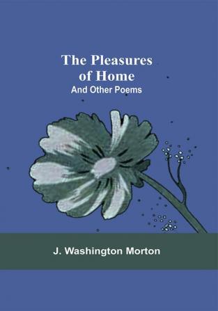 The Pleasures Of Home : And Other Poems