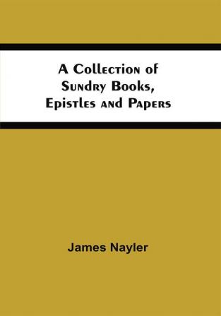 A Collection Of Sundry Books Epistles And Papers