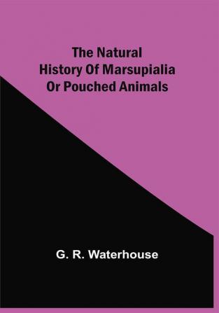 The Natural History Of Marsupialia Or Pouched Animals