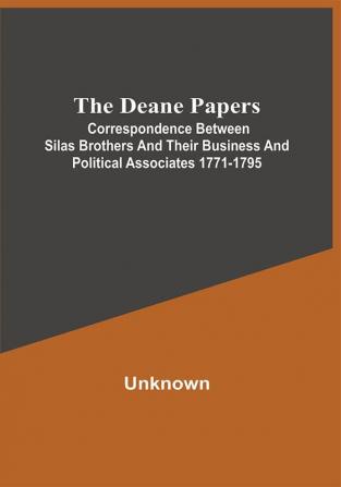 The Deane Papers; Correspondence Between Silas Brothers And Their Business And Political Associates 1771-1795