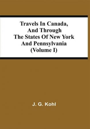 Travels In Canada And Through The States Of New York And Pennsylvania (Volume I)