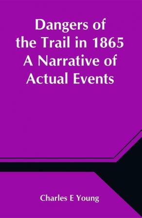 Dangers of the Trail in 1865 A Narrative of Actual Events