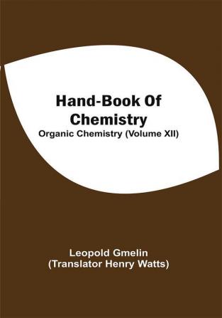 Hand-Book Of Chemistry; Organic Chemistry (Volume XII)