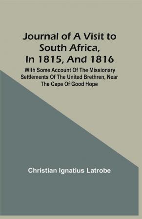 Journal Of A Visit To South Africa In 1815 And 1816. With Some Account Of The Missionary Settlements Of The United Brethren Near The Cape Of Good Hope