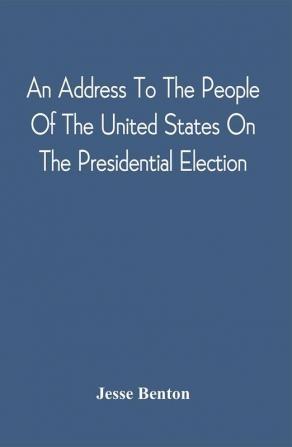 An Address To The People Of The United States On The Presidential Election