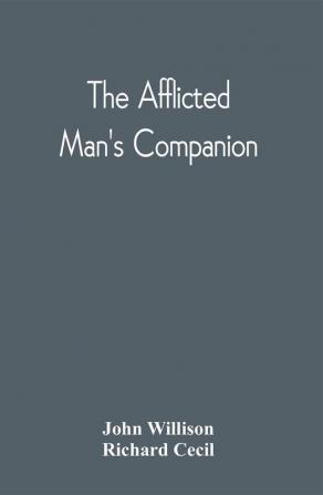 The Afflicted Man'S Companion : Or A Directory For Persons And Families Afflicted By Sickness Or Any Other Distress And Directions To The Sick