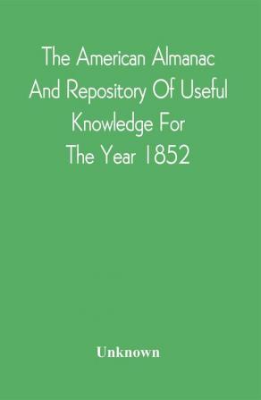 The American Almanac And Repository Of Useful Knowledge For The Year 1852