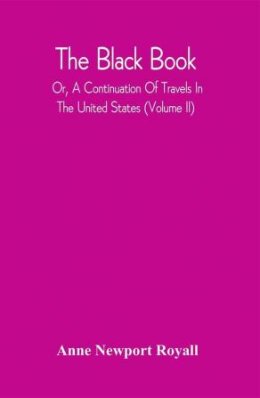 The Black Book; Or A Continuation Of Travels In The United States (Volume Ii)