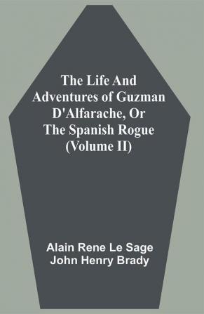 The Life And Adventures Of Guzman D'Alfarache Or The Spanish Rogue (Volume II)