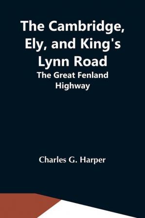 The Cambridge Ely And King'S Lynn Road: The Great Fenland Highway