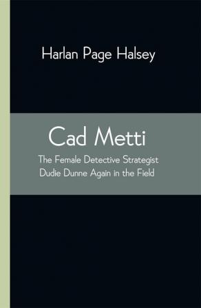 Cad Metti The Female Detective Strategist Dudie Dunne Again in the Field