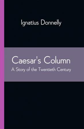 Caesar's Column: A Story of the Twentieth Century