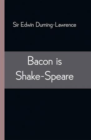 Bacon is Shake-Speare; Together with a Reprint of Bacon's Promus of Formularies and Elegancies