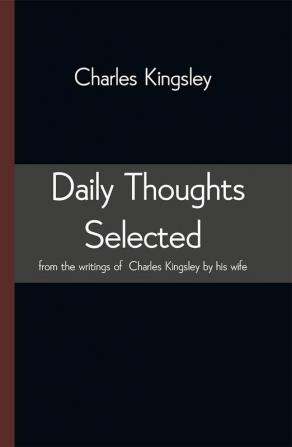 Daily Thoughts selected from the writings of Charles Kingsley by his wife