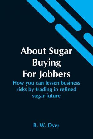 About Sugar Buying For Jobbers; How You Can Lessen Business Risks By Trading In Refined Sugar Future