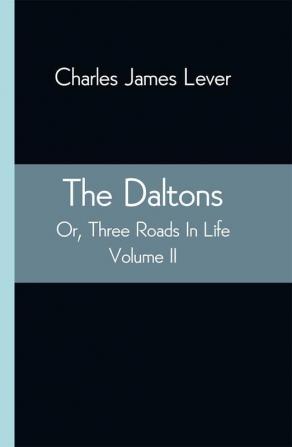 The Daltons; Or Three Roads In Life. Volume II